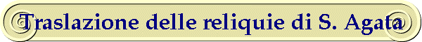 Traslazione delle reliquie di S. Agata